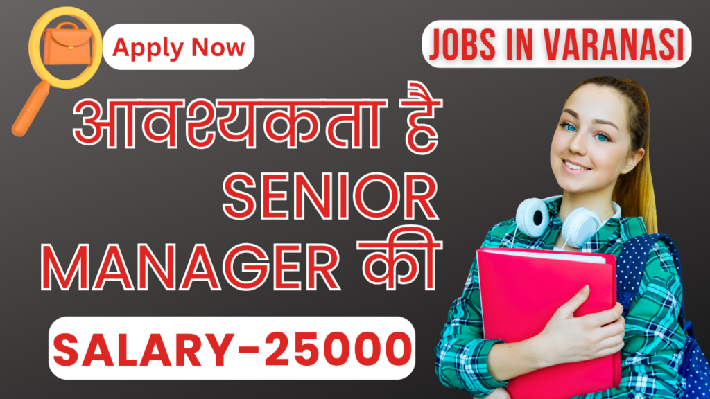 Urgent Need of a Senior Manager by Jobdo Updates in Varanasi UP India